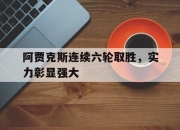 开云体育登录-阿贾克斯连续六轮取胜，实力彰显强大的简单介绍